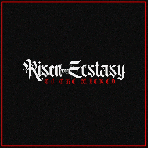 Risen From Ecstasy : To the Wicked